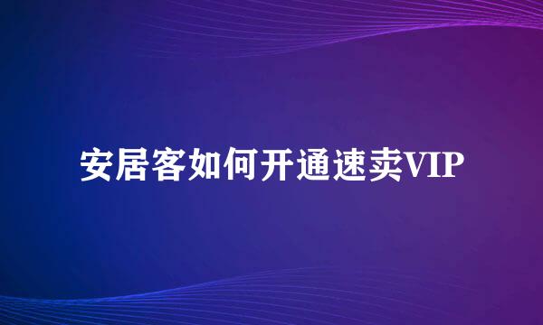 安居客如何开通速卖VIP