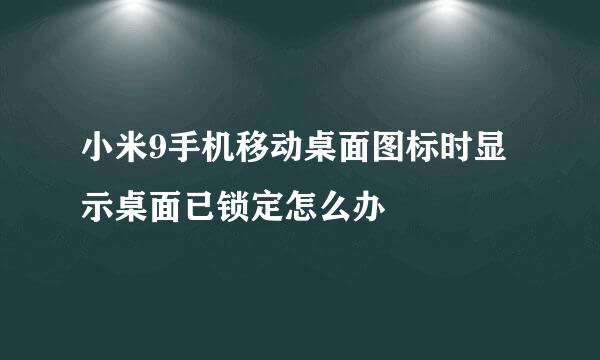 小米9手机移动桌面图标时显示桌面已锁定怎么办