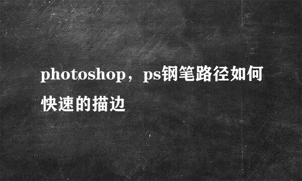 photoshop，ps钢笔路径如何快速的描边