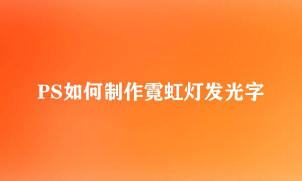 PS如何制作霓虹灯发光字