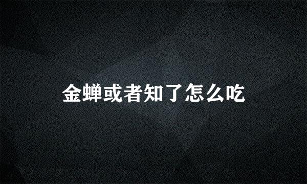 金蝉或者知了怎么吃