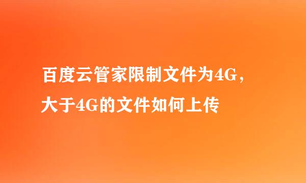 百度云管家限制文件为4G，大于4G的文件如何上传