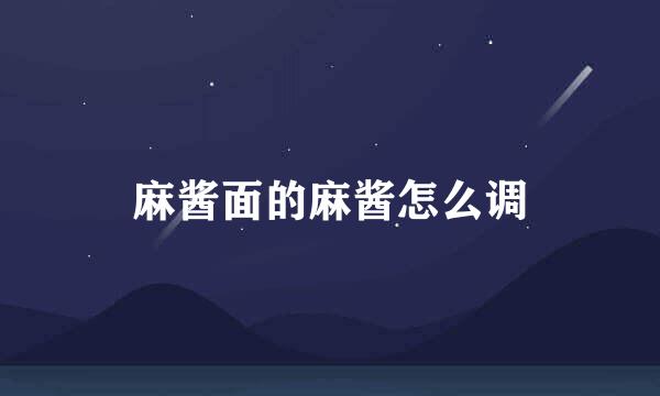 麻酱面的麻酱怎么调