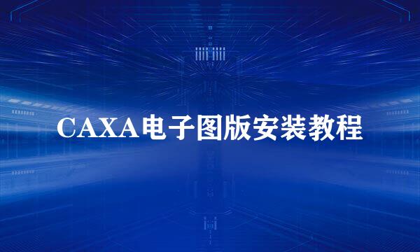 CAXA电子图版安装教程