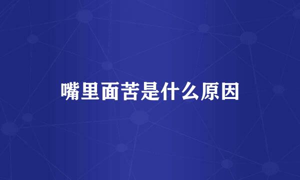 嘴里面苦是什么原因