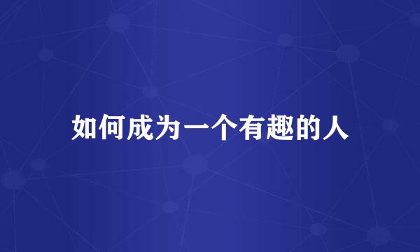 如何成为一个有趣的人
