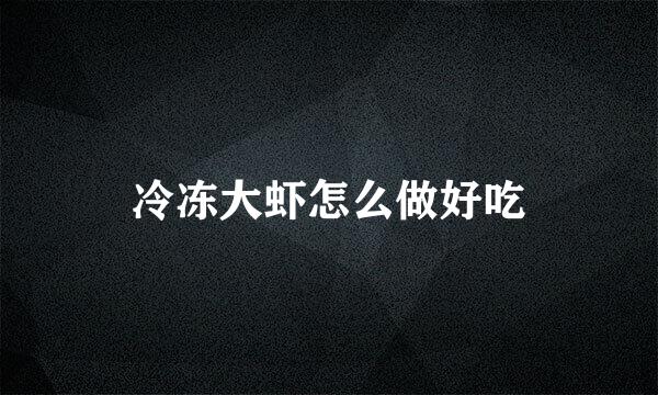 冷冻大虾怎么做好吃