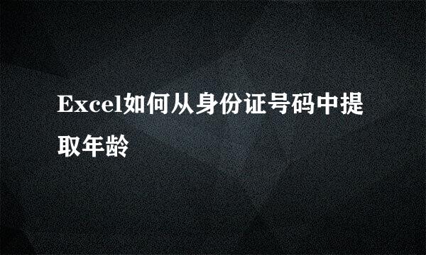 Excel如何从身份证号码中提取年龄