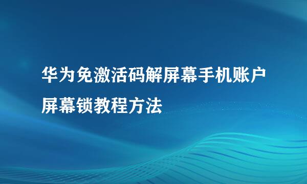 华为免激活码解屏幕手机账户屏幕锁教程方法
