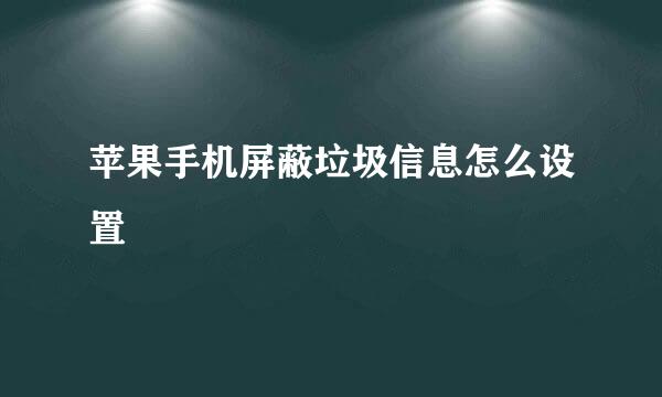 苹果手机屏蔽垃圾信息怎么设置