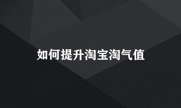 如何提升淘宝淘气值