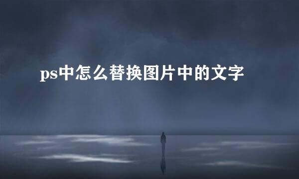 ps中怎么替换图片中的文字
