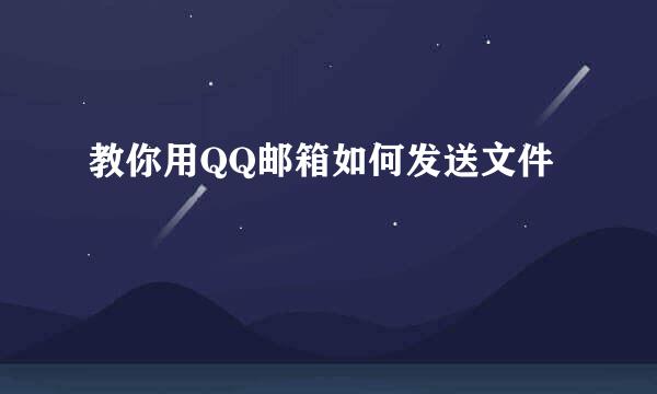 教你用QQ邮箱如何发送文件