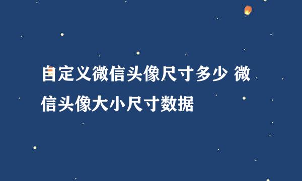 自定义微信头像尺寸多少 微信头像大小尺寸数据