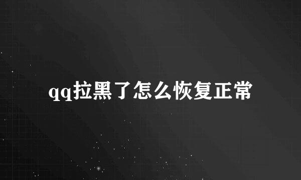 qq拉黑了怎么恢复正常