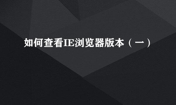 如何查看IE浏览器版本（一）