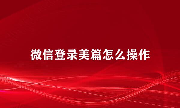 微信登录美篇怎么操作