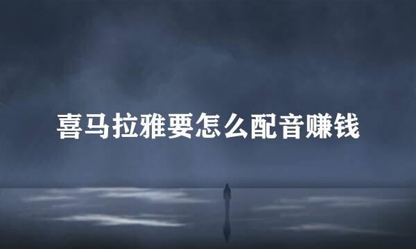 喜马拉雅要怎么配音赚钱