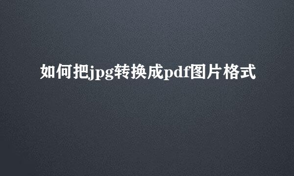 如何把jpg转换成pdf图片格式