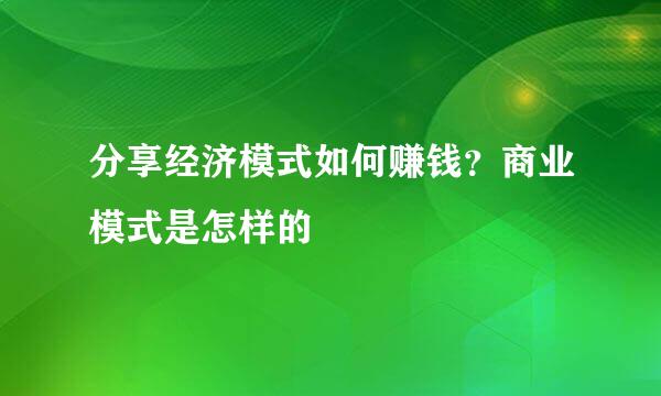 分享经济模式如何赚钱？商业模式是怎样的