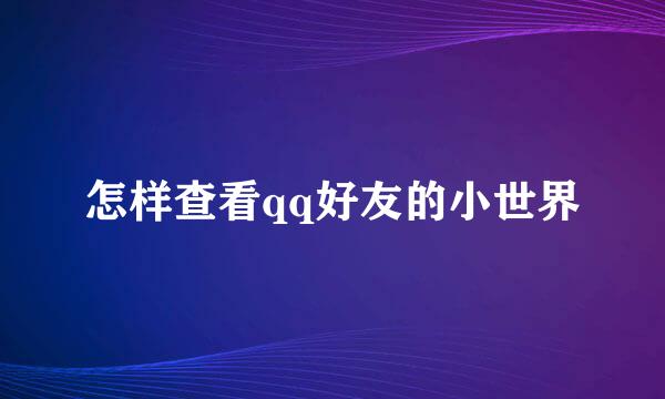 怎样查看qq好友的小世界