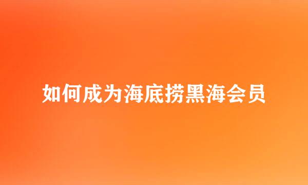 如何成为海底捞黑海会员