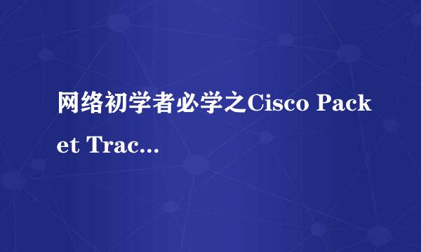 网络初学者必学之Cisco Packet Tracer入门技巧
