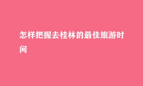 怎样把握去桂林的最佳旅游时间