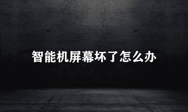 智能机屏幕坏了怎么办