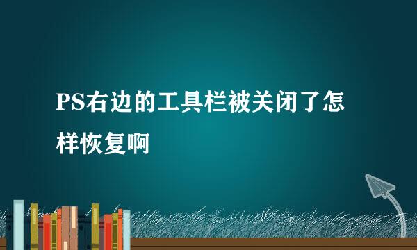 PS右边的工具栏被关闭了怎样恢复啊