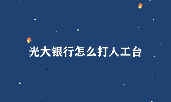 光大银行怎么打人工台