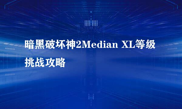 暗黑破坏神2Median XL等级挑战攻略