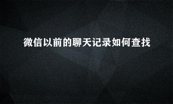 微信以前的聊天记录如何查找