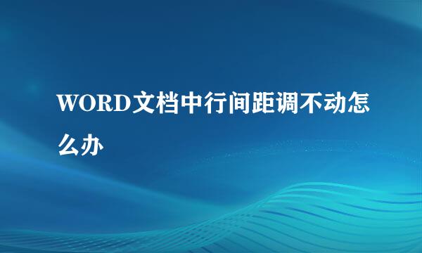 WORD文档中行间距调不动怎么办