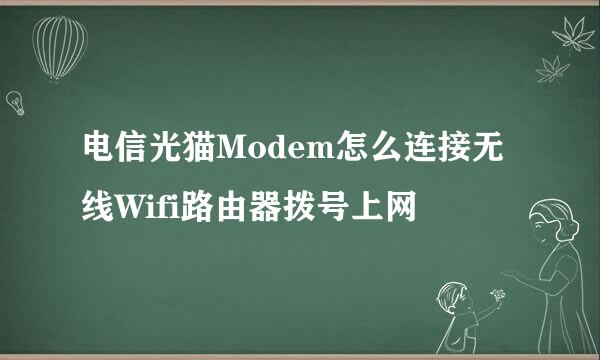 电信光猫Modem怎么连接无线Wifi路由器拨号上网