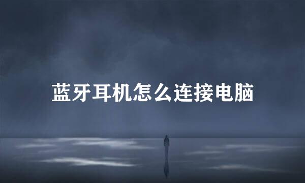 蓝牙耳机怎么连接电脑