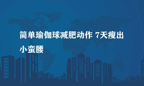 简单瑜伽球减肥动作 7天瘦出小蛮腰