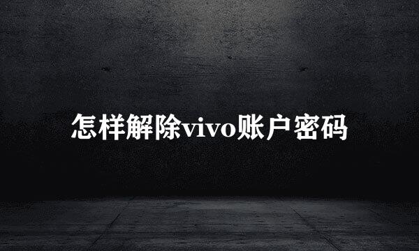 怎样解除vivo账户密码