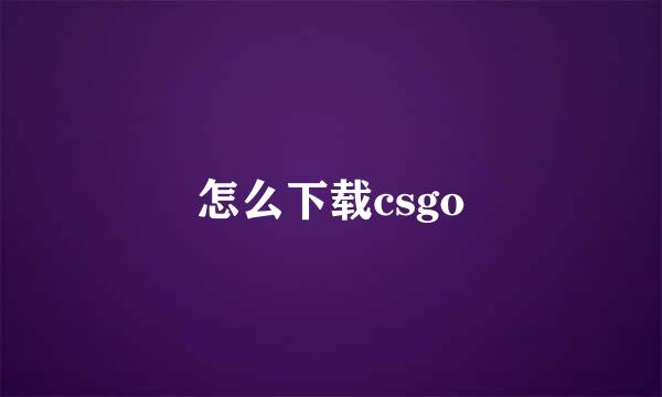 怎么下载csgo