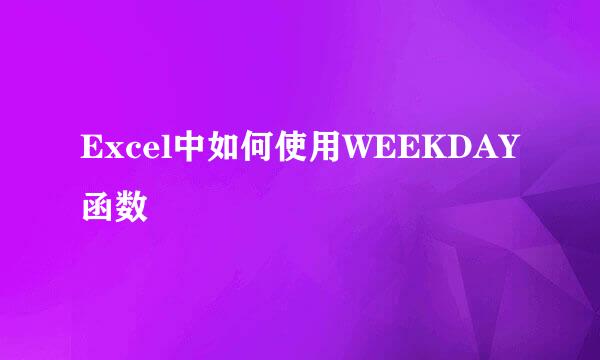 Excel中如何使用WEEKDAY函数