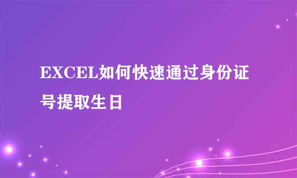 EXCEL如何快速通过身份证号提取生日