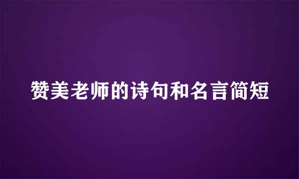赞美老师的诗句和名言简短