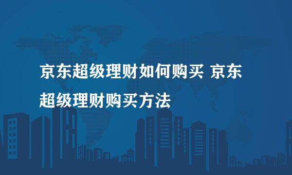 京东超级理财如何购买 京东超级理财购买方法