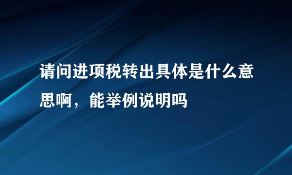 请问进项税转出具体是什么意思啊，能举例说明吗
