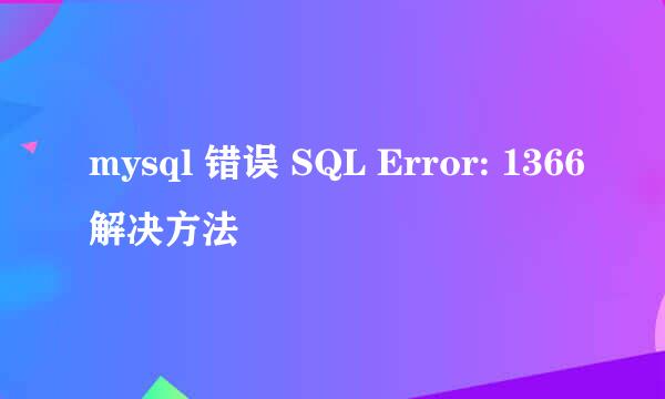 mysql 错误 SQL Error: 1366解决方法