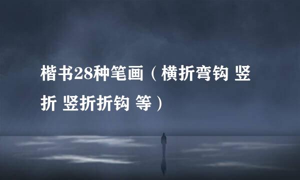 楷书28种笔画（横折弯钩 竖折 竖折折钩 等）