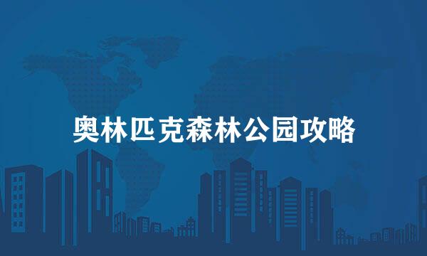 奥林匹克森林公园攻略