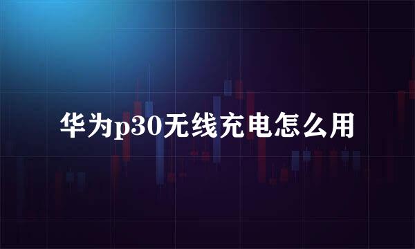 华为p30无线充电怎么用