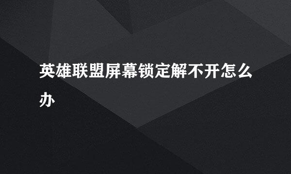 英雄联盟屏幕锁定解不开怎么办