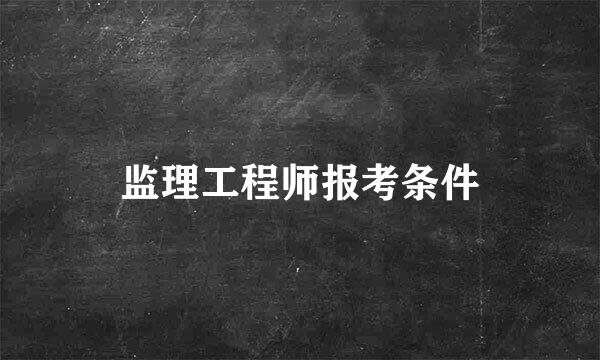 监理工程师报考条件